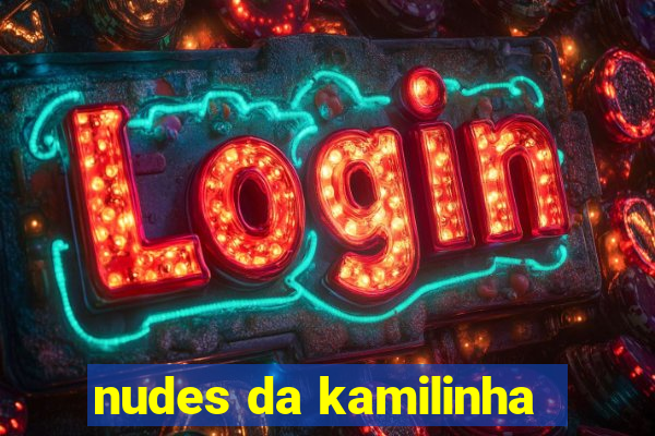 nudes da kamilinha